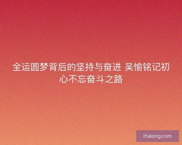 全运圆梦背后的坚持与奋进 吴愉铭记初心不忘奋斗之路
